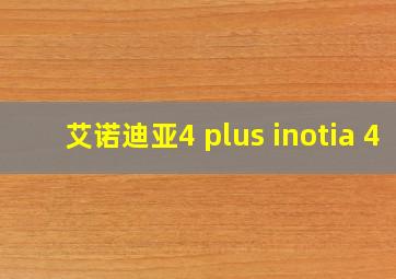 艾诺迪亚4 plus inotia 4